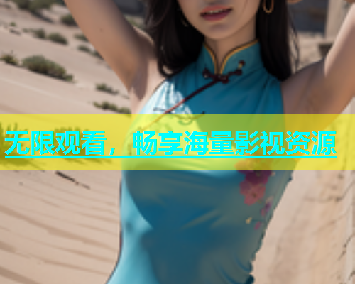 无限观看，畅享海量影视资源