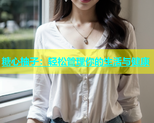 糖心柚子：轻松管理你的生活与健康