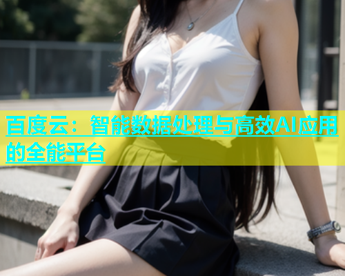 百度云：智能数据处理与高效AI应用的全能平台