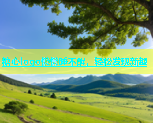 糖心logo懒懒睡不醒，轻松发现新趣