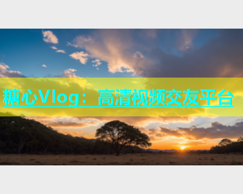 糖心Vlog：高清视频交友平台