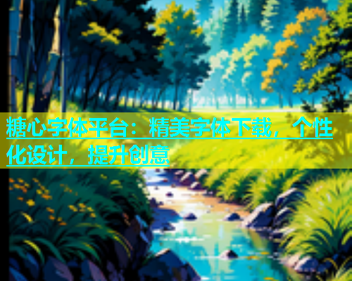 糖心字体平台：精美字体下载，个性化设计，提升创意