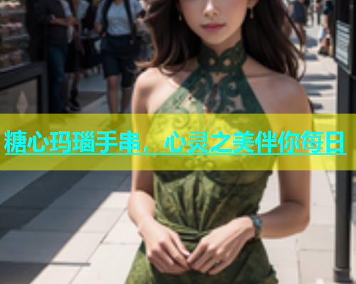 糖心玛瑙手串，心灵之美伴你每日
