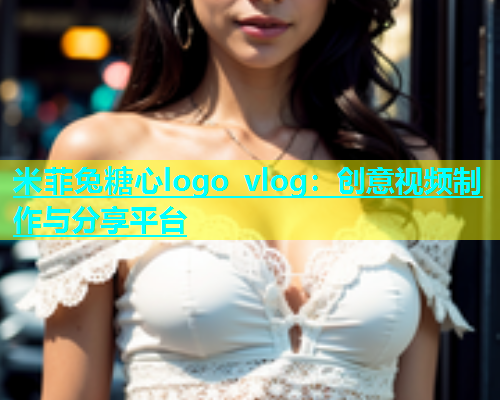 米菲兔糖心logo vlog：创意视频制作与分享平台