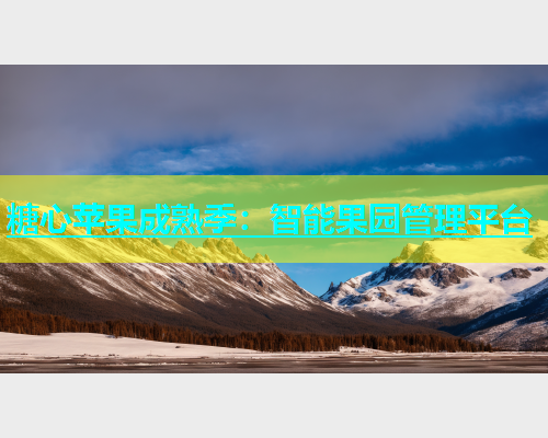 糖心苹果成熟季：智能果园管理平台
