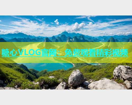 糖心VLOG官网：免费观看精彩视频
